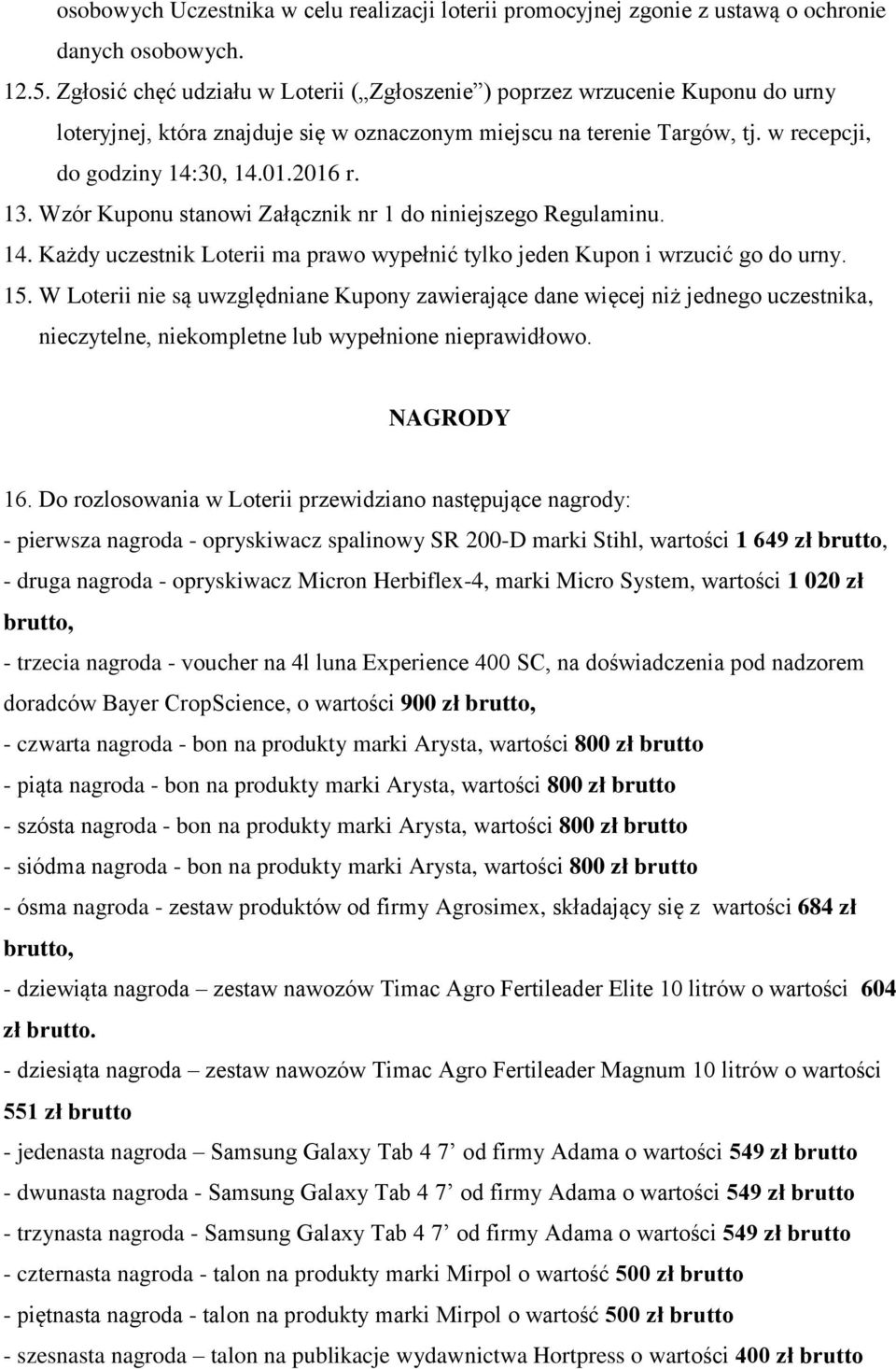 13. Wzór Kuponu stanowi Załącznik nr 1 do niniejszego Regulaminu. 14. Każdy uczestnik Loterii ma prawo wypełnić tylko jeden Kupon i wrzucić go do urny. 15.