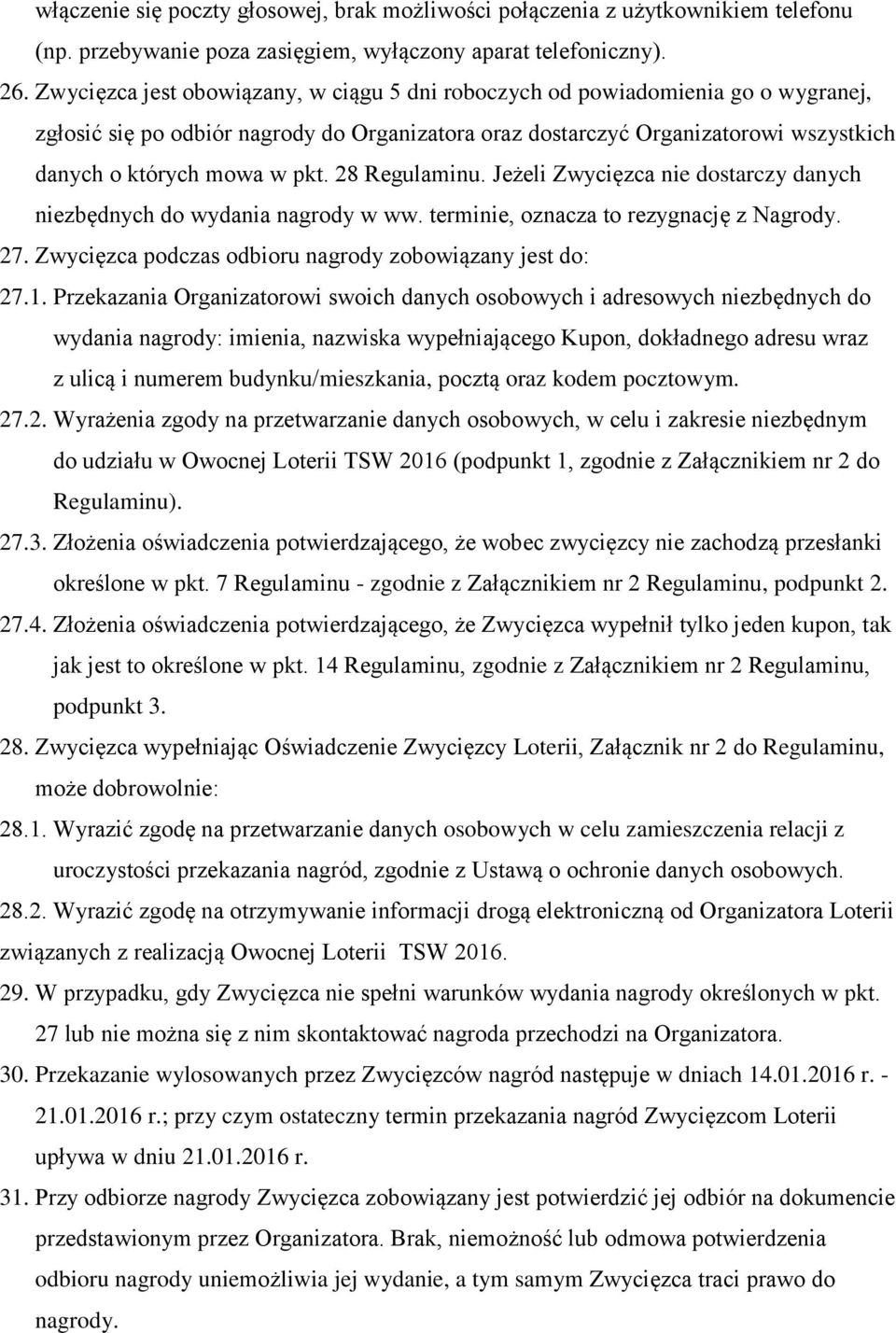 28 Regulaminu. Jeżeli Zwycięzca nie dostarczy danych niezbędnych do wydania nagrody w ww. terminie, oznacza to rezygnację z Nagrody. 27. Zwycięzca podczas odbioru nagrody zobowiązany jest do: 27.1.