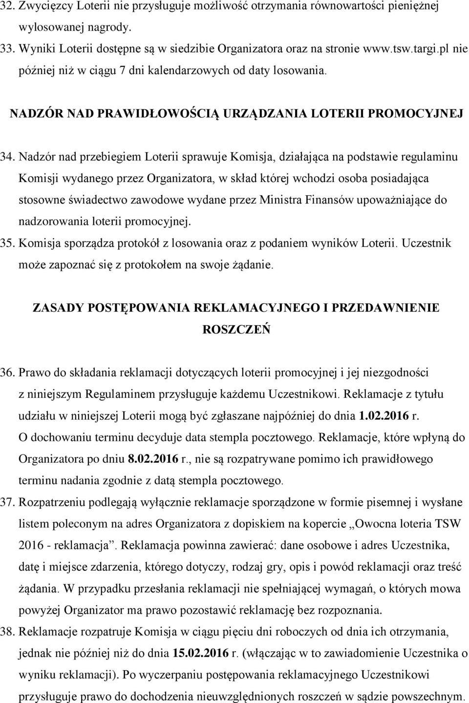 Nadzór nad przebiegiem Loterii sprawuje Komisja, działająca na podstawie regulaminu Komisji wydanego przez Organizatora, w skład której wchodzi osoba posiadająca stosowne świadectwo zawodowe wydane