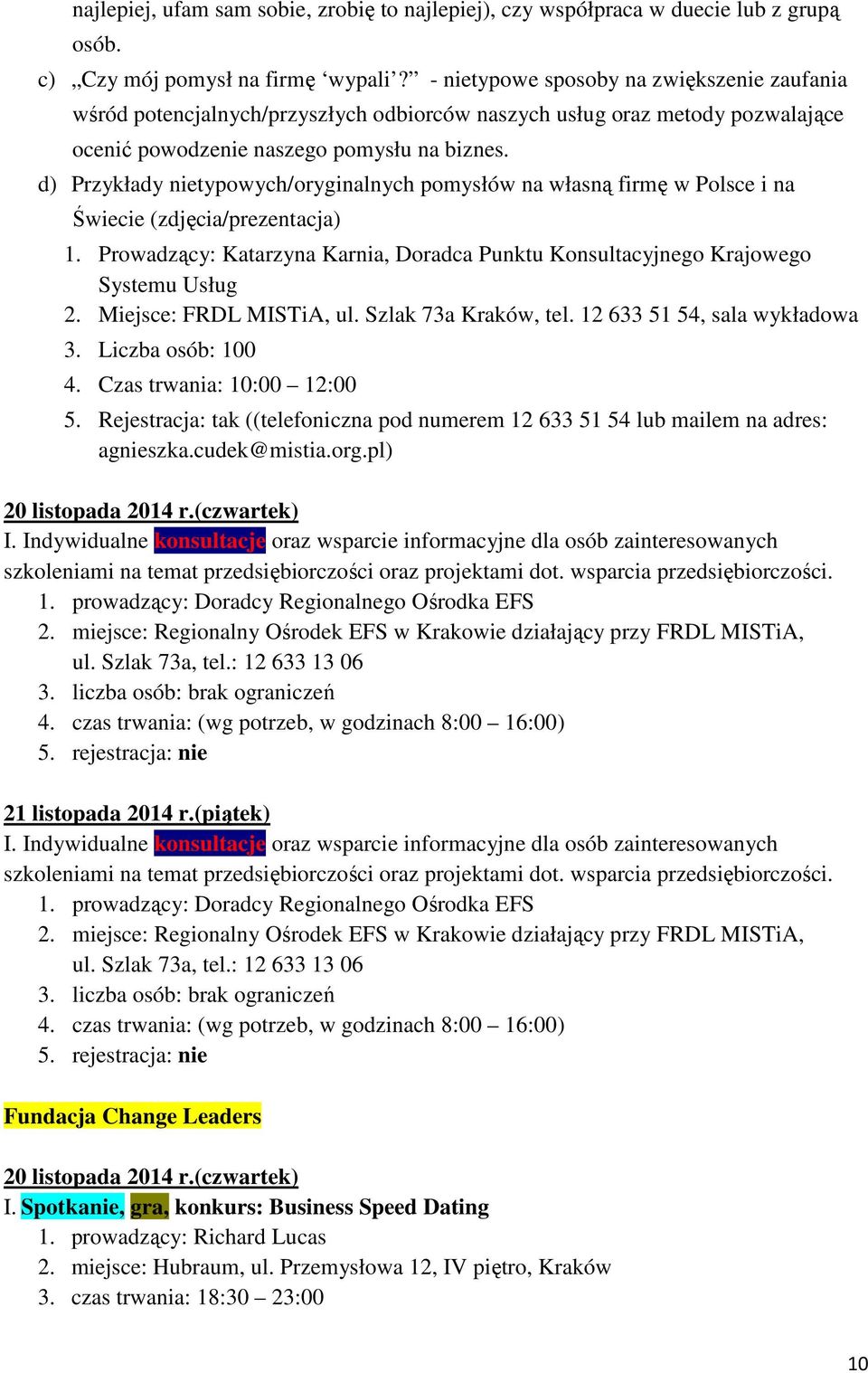 d) Przykłady nietypowych/oryginalnych pomysłów na własną firmę w Polsce i na Świecie (zdjęcia/prezentacja) 1. Prowadzący: Katarzyna Karnia, Doradca Punktu Konsultacyjnego Krajowego Systemu Usług 2.