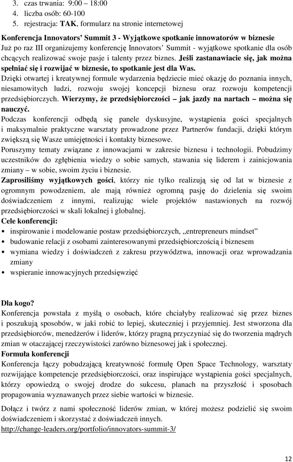 spotkanie dla osób chcących realizować swoje pasje i talenty przez biznes. Jeśli zastanawiacie się, jak moŝna spełniać się i rozwijać w biznesie, to spotkanie jest dla Was.