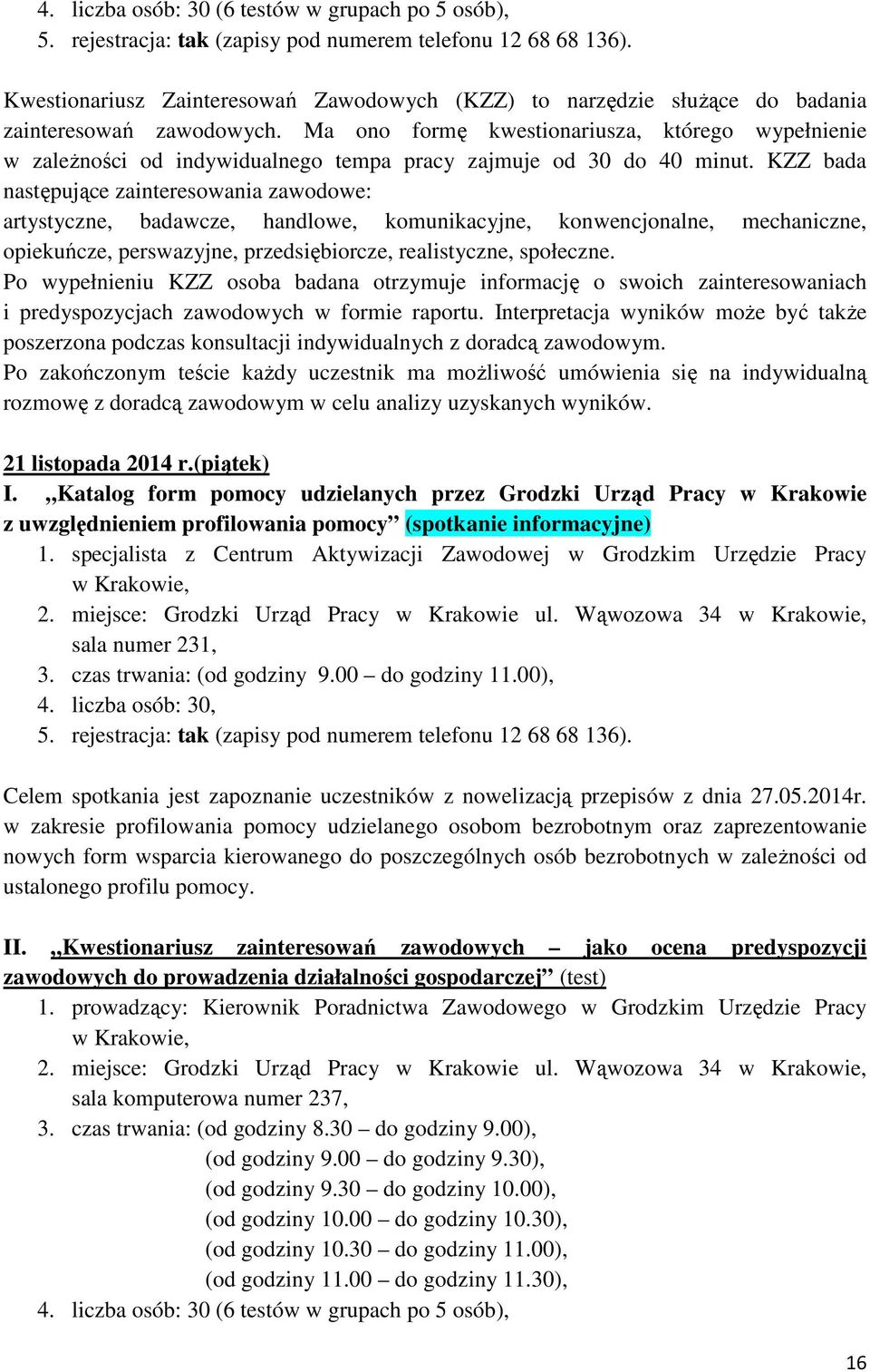 Ma ono formę kwestionariusza, którego wypełnienie w zaleŝności od indywidualnego tempa pracy zajmuje od 30 do 40 minut.