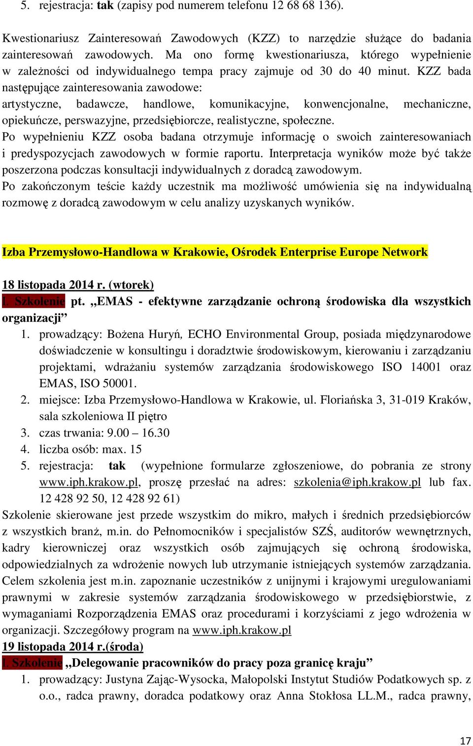 KZZ bada następujące zainteresowania zawodowe: artystyczne, badawcze, handlowe, komunikacyjne, konwencjonalne, mechaniczne, opiekuńcze, perswazyjne, przedsiębiorcze, realistyczne, społeczne.