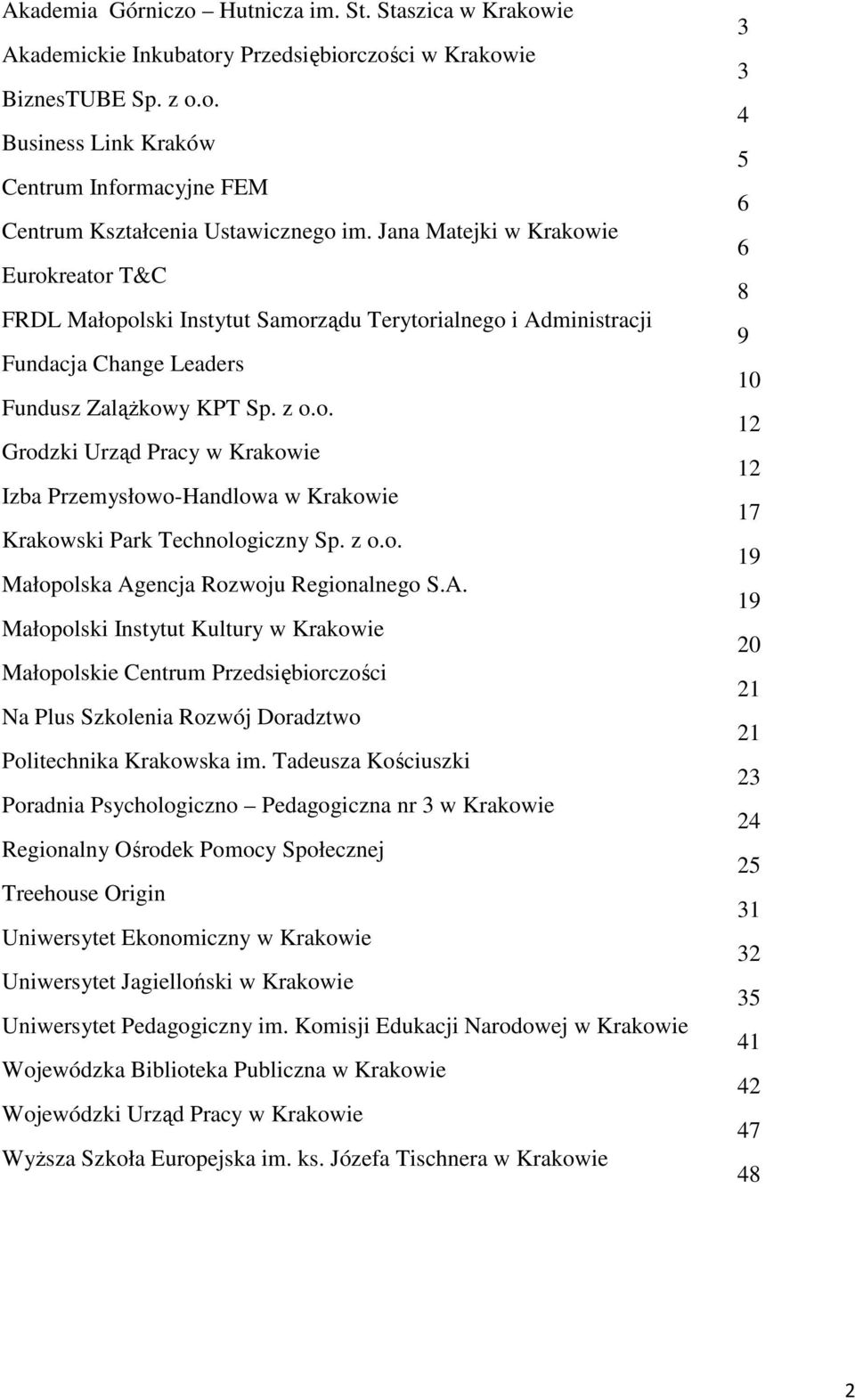 z o.o. Małopolska Agencja Rozwoju Regionalnego S.A. Małopolski Instytut Kultury w Krakowie Małopolskie Centrum Przedsiębiorczości Na Plus Szkolenia Rozwój Doradztwo Politechnika Krakowska im.