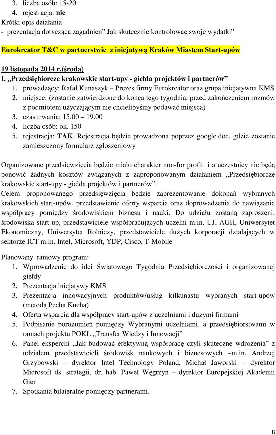 2014 r.(środa) I. Przedsiębiorcze krakowskie start-upy - giełda projektów i partnerów 1. prowadzący: Rafał Kunaszyk Prezes firmy Eurokreator oraz grupa inicjatywna KMS 2.