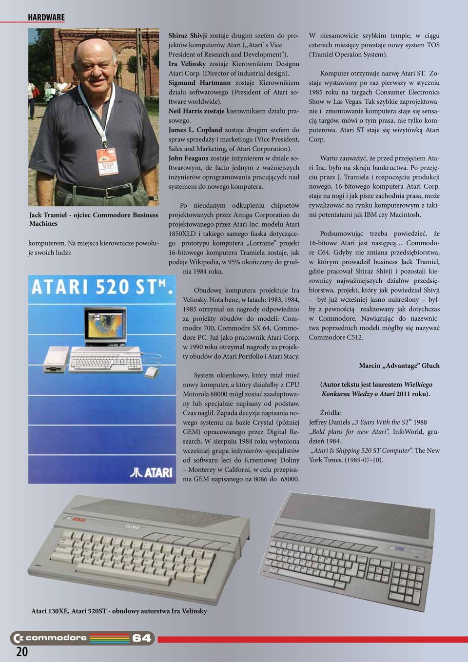 Ira Velinsky zostaje Kierownikiem Designu Atari Corp. (Director of industrial design). Sigmund Hartmann zostaje Kierownikiem działu softwarowego (President of Atari software worldwide).