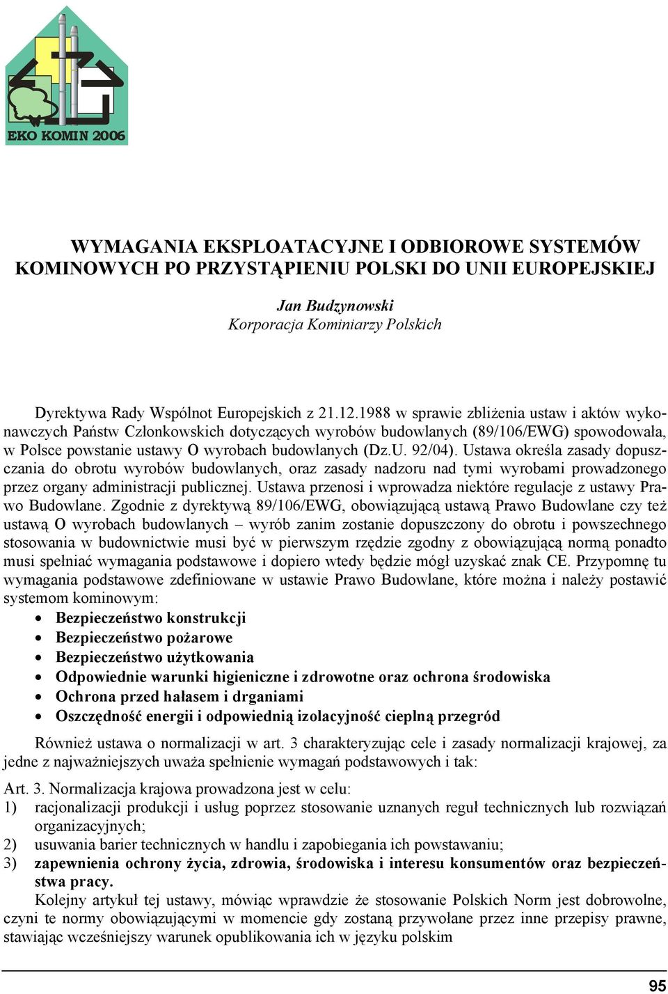 1988 w sprawie zbliżenia ustaw i aktów wykonawczych Państw Członkowskich dotyczących wyrobów budowlanych (89/106/EWG) spowodowała, w Polsce powstanie ustawy O wyrobach budowlanych (Dz.U. 92/04).