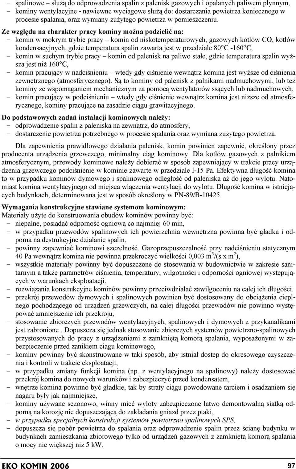 Ze względu na charakter pracy kominy można podzielić na: - komin w mokrym trybie pracy komin od niskotemperaturowych, gazowych kotłów CO, kotłów kondensacyjnych, gdzie temperatura spalin zawarta jest