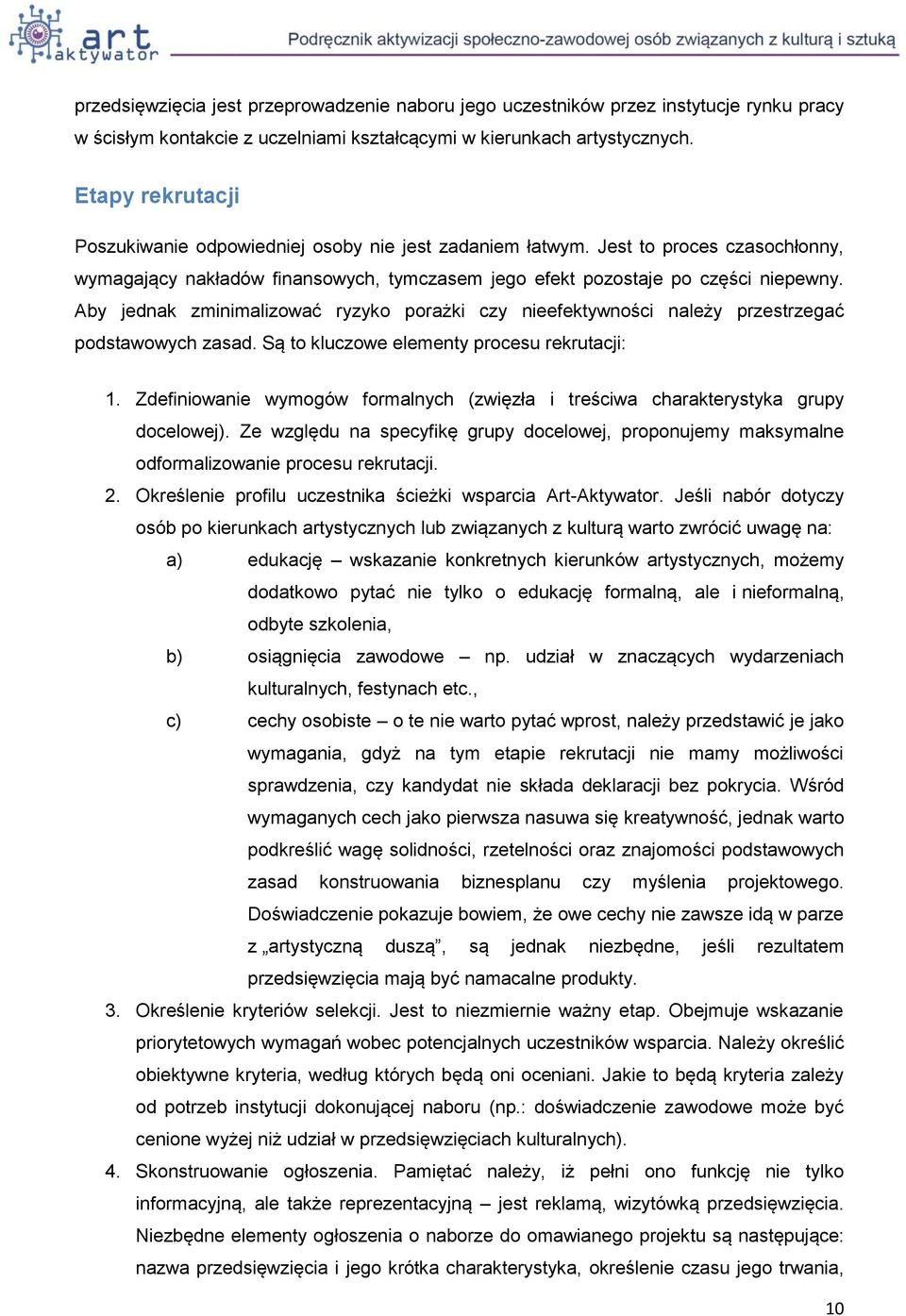 Aby jednak zminimalizować ryzyko porażki czy nieefektywności należy przestrzegać podstawowych zasad. Są to kluczowe elementy procesu rekrutacji: 1.