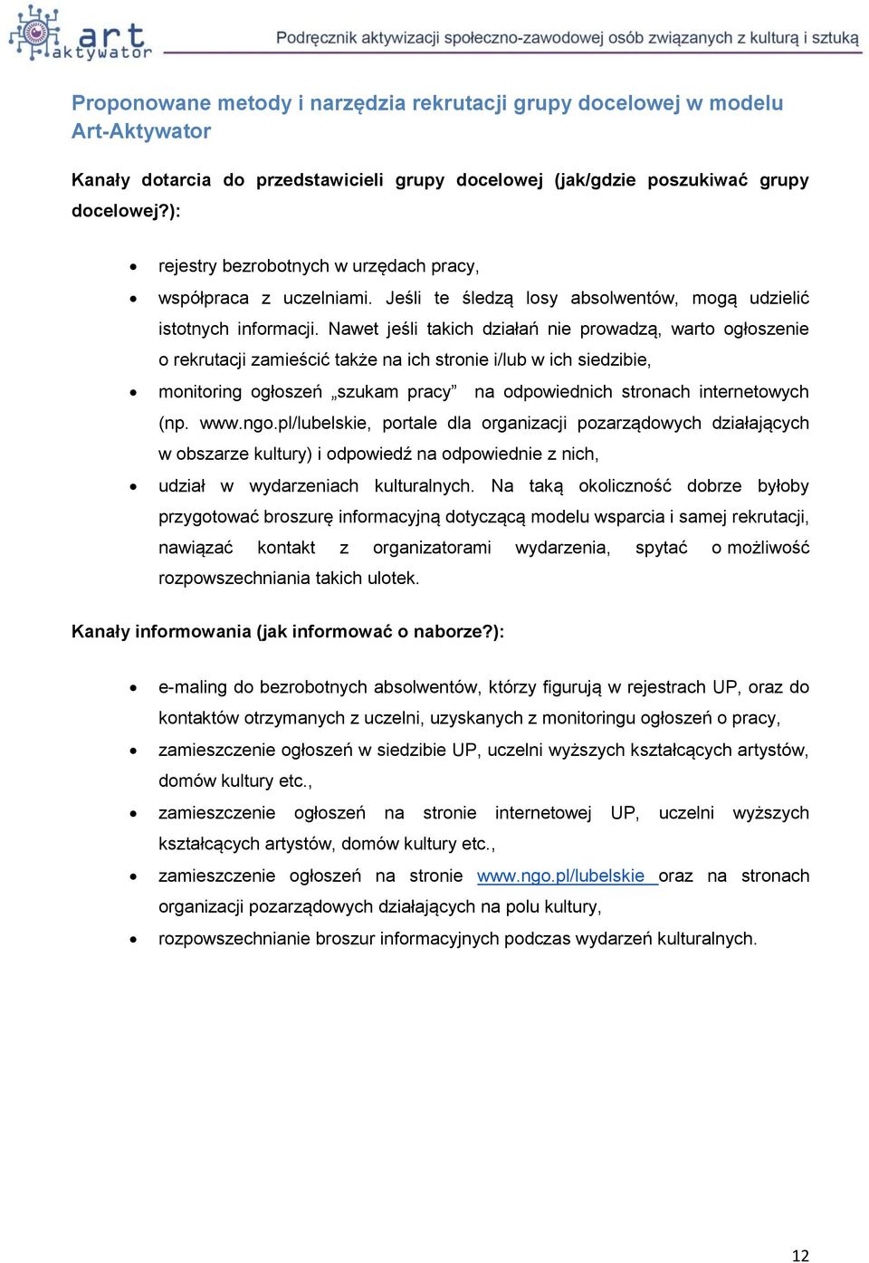 Nawet jeśli takich działań nie prowadzą, warto ogłoszenie o rekrutacji zamieścić także na ich stronie i/lub w ich siedzibie, monitoring ogłoszeń szukam pracy na odpowiednich stronach internetowych