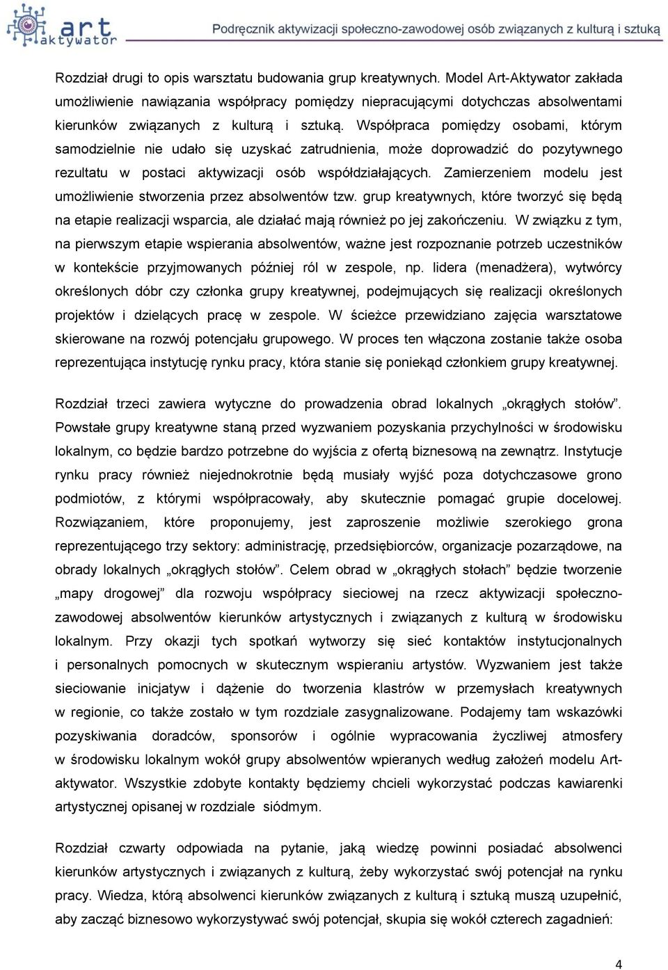 Współpraca pomiędzy osobami, którym samodzielnie nie udało się uzyskać zatrudnienia, może doprowadzić do pozytywnego rezultatu w postaci aktywizacji osób współdziałających.