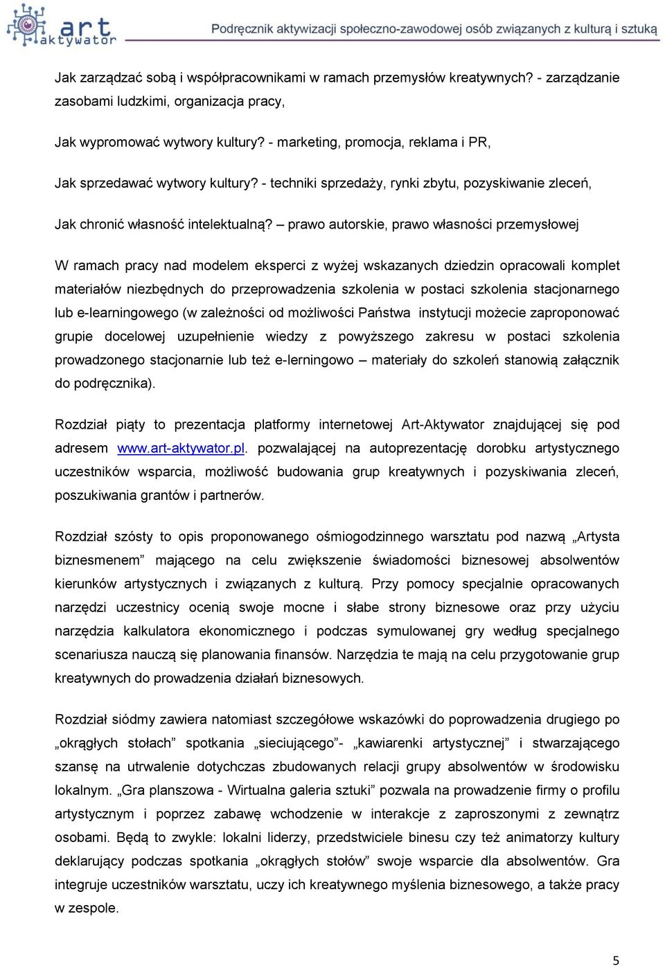 prawo autorskie, prawo własności przemysłowej W ramach pracy nad modelem eksperci z wyżej wskazanych dziedzin opracowali komplet materiałów niezbędnych do przeprowadzenia szkolenia w postaci