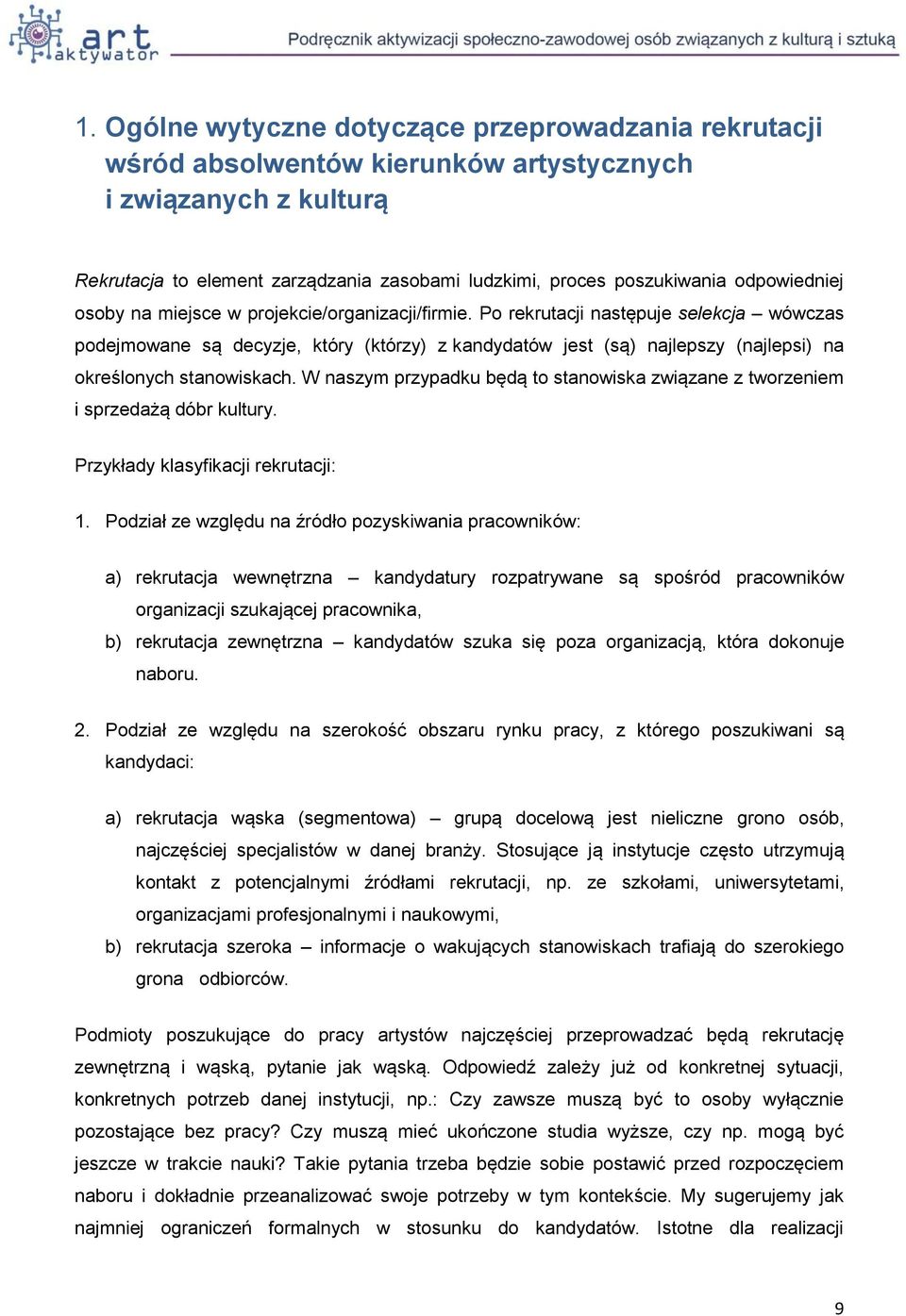 Po rekrutacji następuje selekcja wówczas podejmowane są decyzje, który (którzy) z kandydatów jest (są) najlepszy (najlepsi) na określonych stanowiskach.