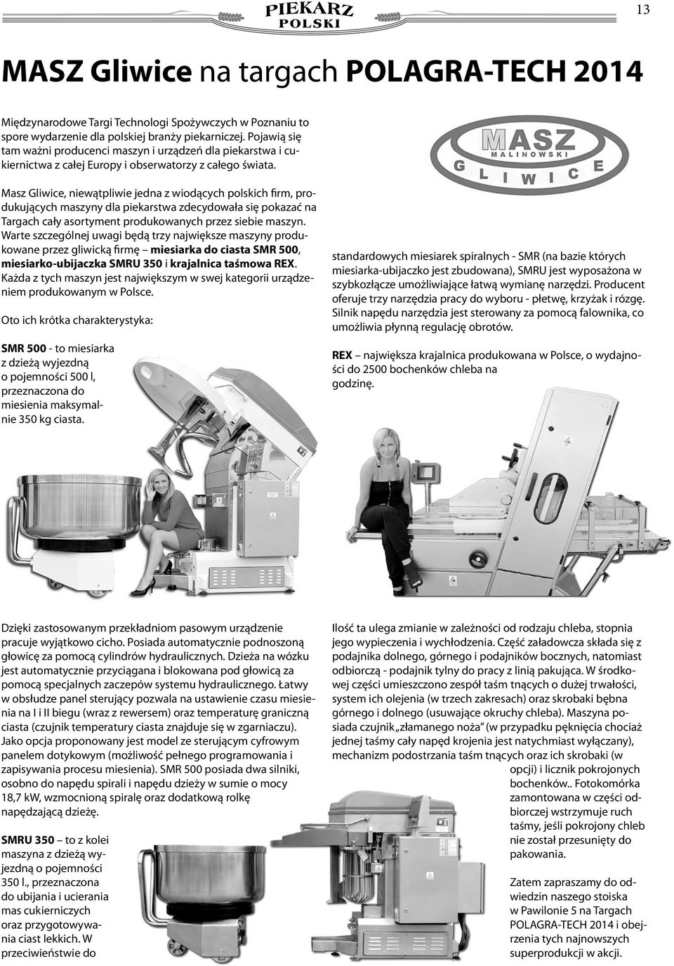 Masz Gliwice, niewątpliwie jedna z wiodących polskich firm, produkujących maszyny dla piekarstwa zdecydowała się pokazać na Targach cały asortyment produkowanych przez siebie maszyn.