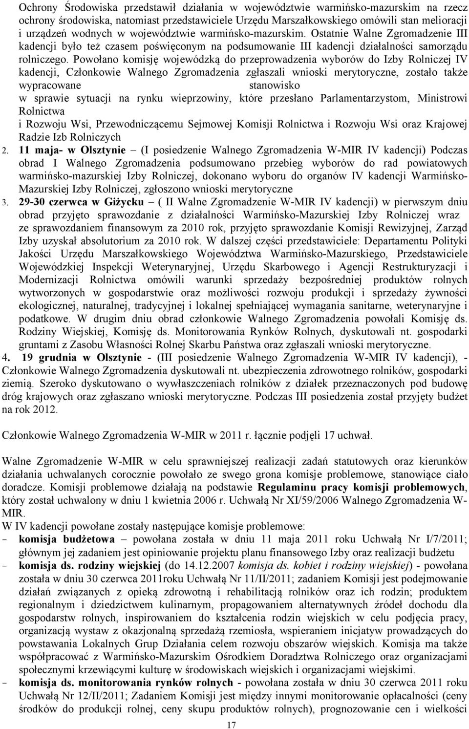 Powołano komisję wojewódzką do przeprowadzenia wyborów do Izby Rolniczej IV kadencji, Członkowie Walnego Zgromadzenia zgłaszali wnioski merytoryczne, zostało także wypracowane stanowisko w sprawie