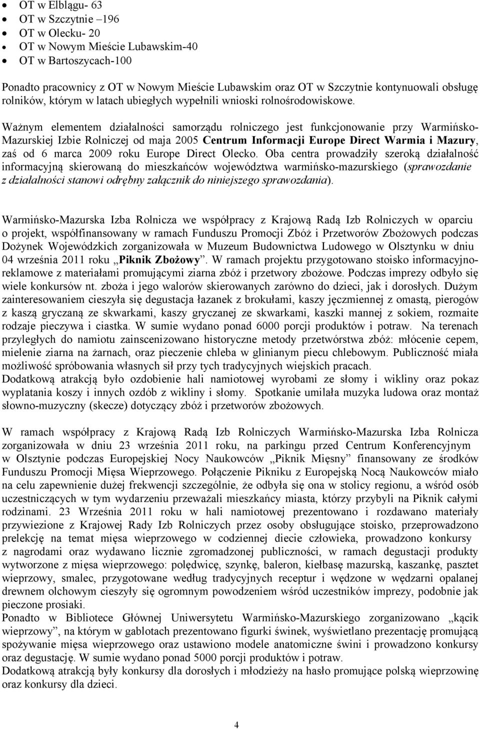 Ważnym elementem działalności samorządu rolniczego jest funkcjonowanie przy Warmińsko- Mazurskiej Izbie Rolniczej od maja 2005 Centrum Informacji Europe Direct Warmia i Mazury, zaś od 6 marca 2009