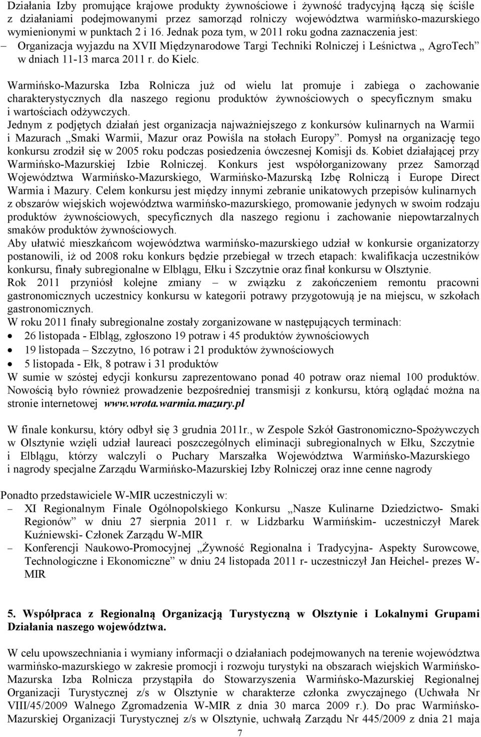 Warmińsko-Mazurska Izba Rolnicza już od wielu lat promuje i zabiega o zachowanie charakterystycznych dla naszego regionu produktów żywnościowych o specyficznym smaku i wartościach odżywczych.