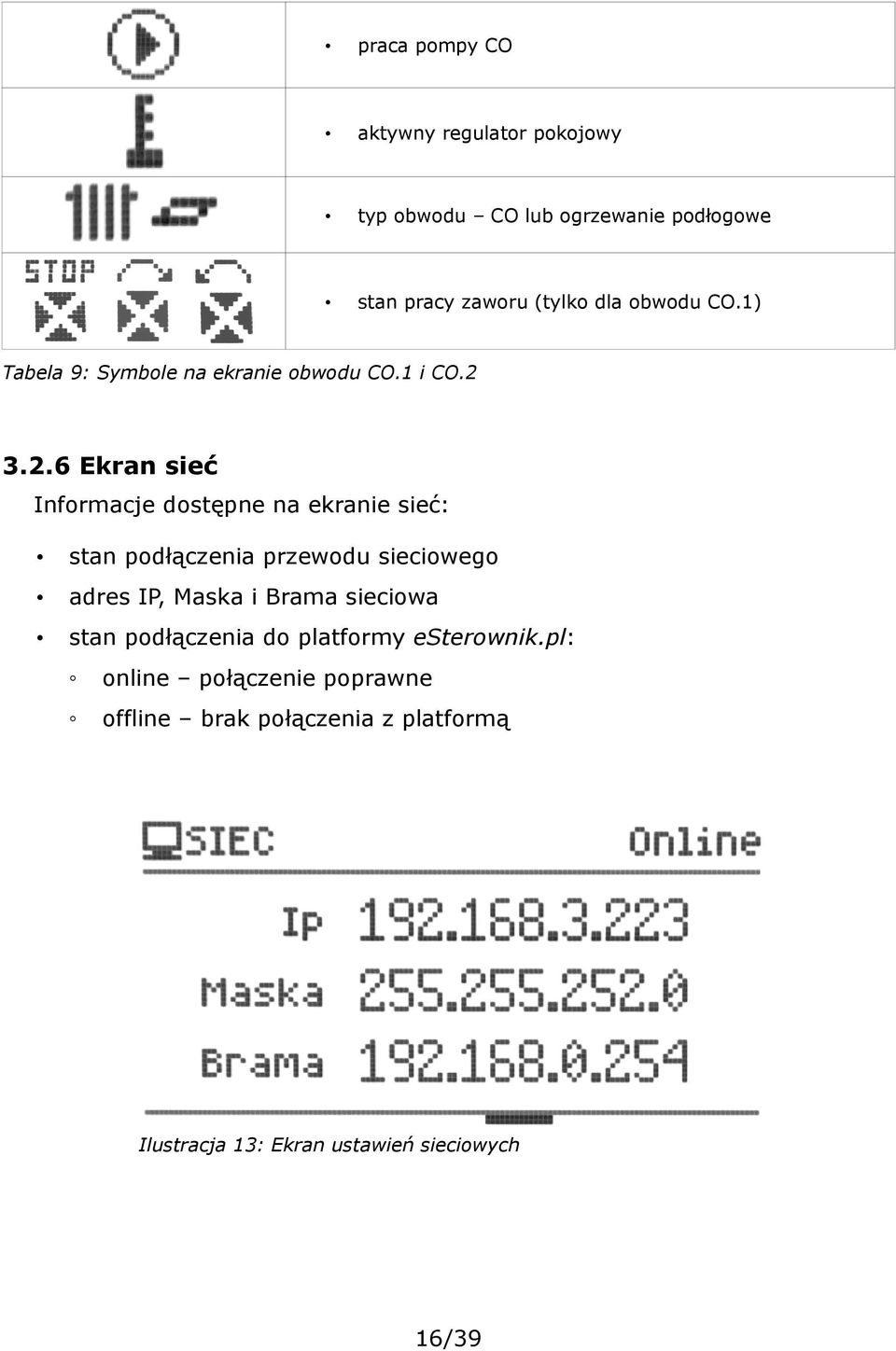 3.2.6 Ekran sieć Informacje dostępne na ekranie sieć: stan podłączenia przewodu sieciowego adres IP, Maska i