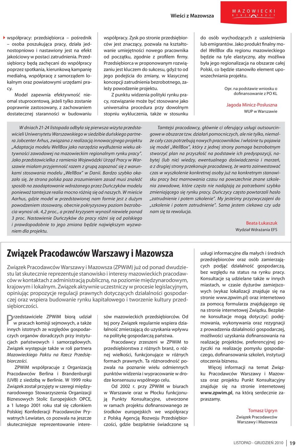 Model zapewnia efektywność nieomal stuprocentową, jeżeli tylko zostanie poprawnie zastosowany, z zachowaniem dostatecznej staranności w budowaniu współpracy.