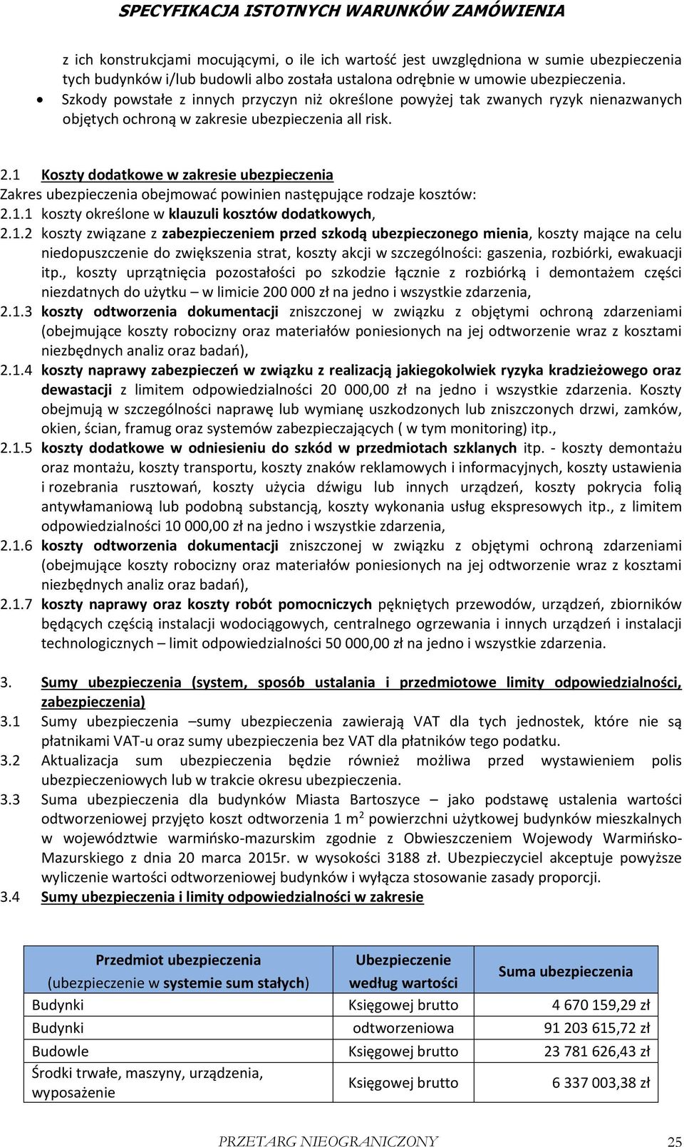 1 Koszty dodatkowe w zakresie ubezpieczenia Zakres ubezpieczenia obejmować powinien następujące rodzaje kosztów: 2.1.1 koszty określone w klauzuli kosztów dodatkowych, 2.1.2 koszty związane z zabezpieczeniem przed szkodą ubezpieczonego mienia, koszty mające na celu niedopuszczenie do zwiększenia strat, koszty akcji w szczególności: gaszenia, rozbiórki, ewakuacji itp.