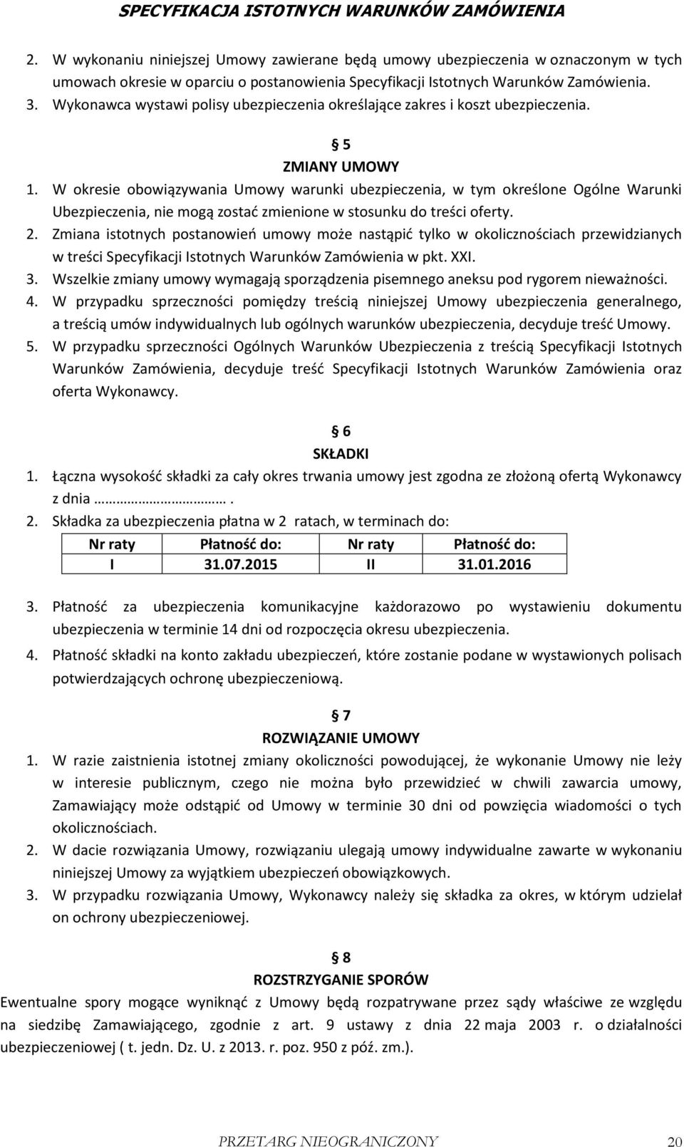 W okresie obowiązywania Umowy warunki ubezpieczenia, w tym określone Ogólne Warunki Ubezpieczenia, nie mogą zostać zmienione w stosunku do treści oferty. 2.