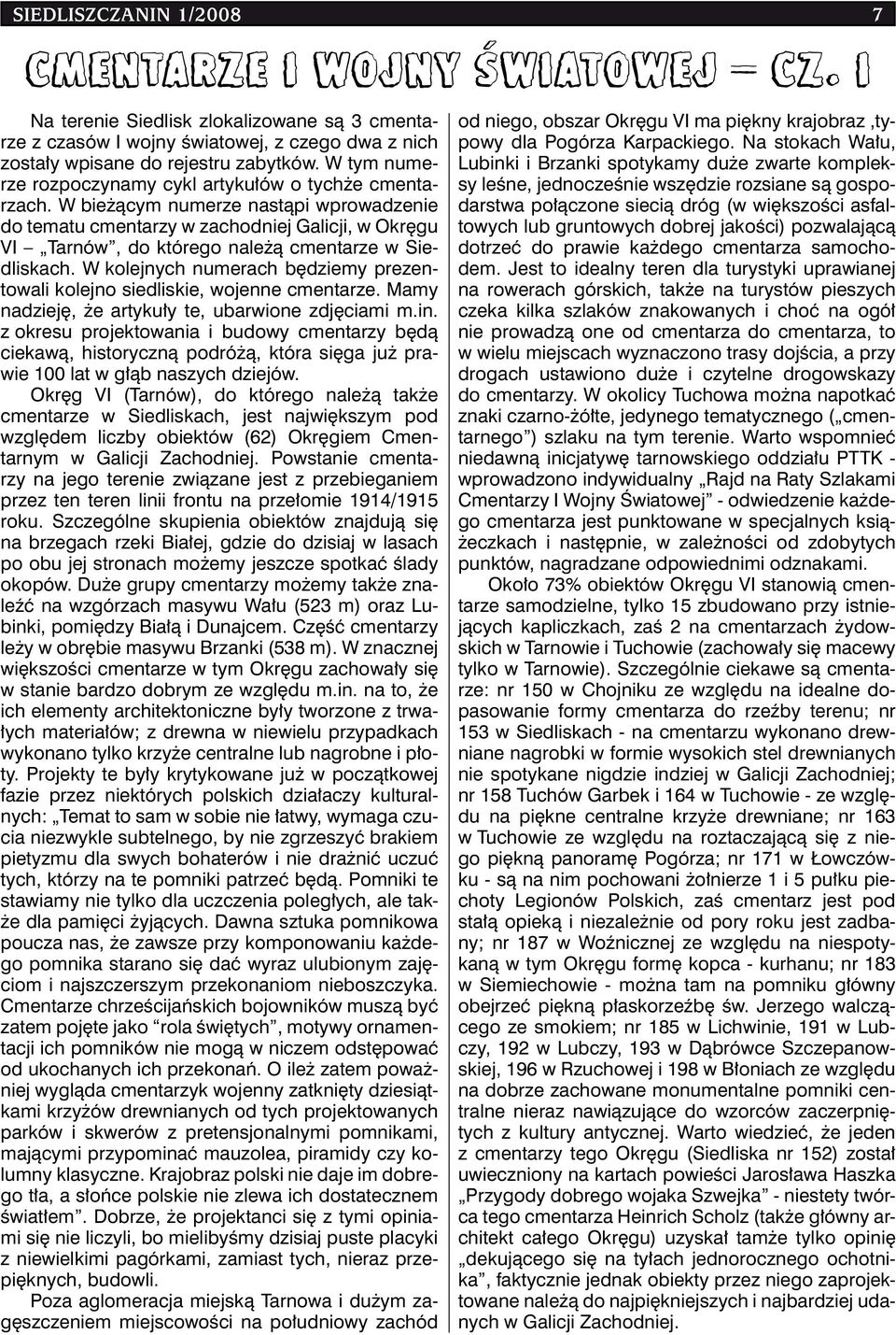 W bieżącym numerze nastąpi wprowadzenie do tematu cmentarzy w zachodniej Galicji, w Okręgu VI Tarnów, do którego należą cmentarze w Siedliskach.