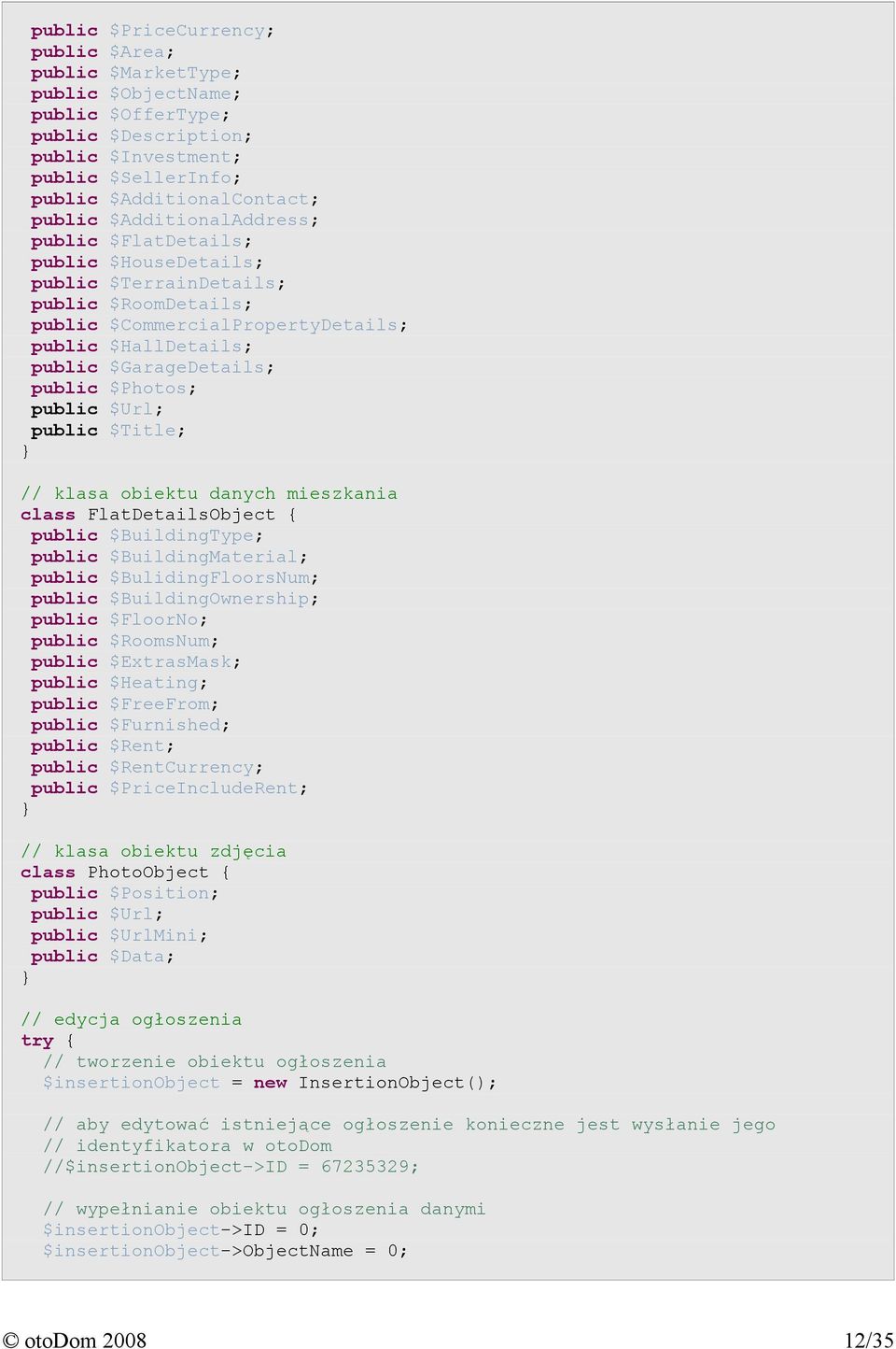 $Photos; public $Url; public $Title; } // klasa obiektu danych mieszkania class FlatDetailsObject { public $BuildingType; public $BuildingMaterial; public $BulidingFloorsNum; public