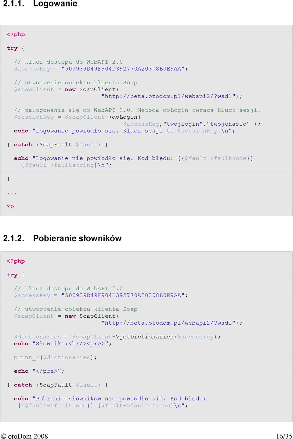 Klucz sesji to $sessionkey.\n"; } catch (SoapFault $fault) { }...?> echo "Logowanie nie powiodło się. Kod błędu: [{$fault->faultcode}] {$fault->faultstring}\n"; 2.1.2. Pobieranie słowników <?