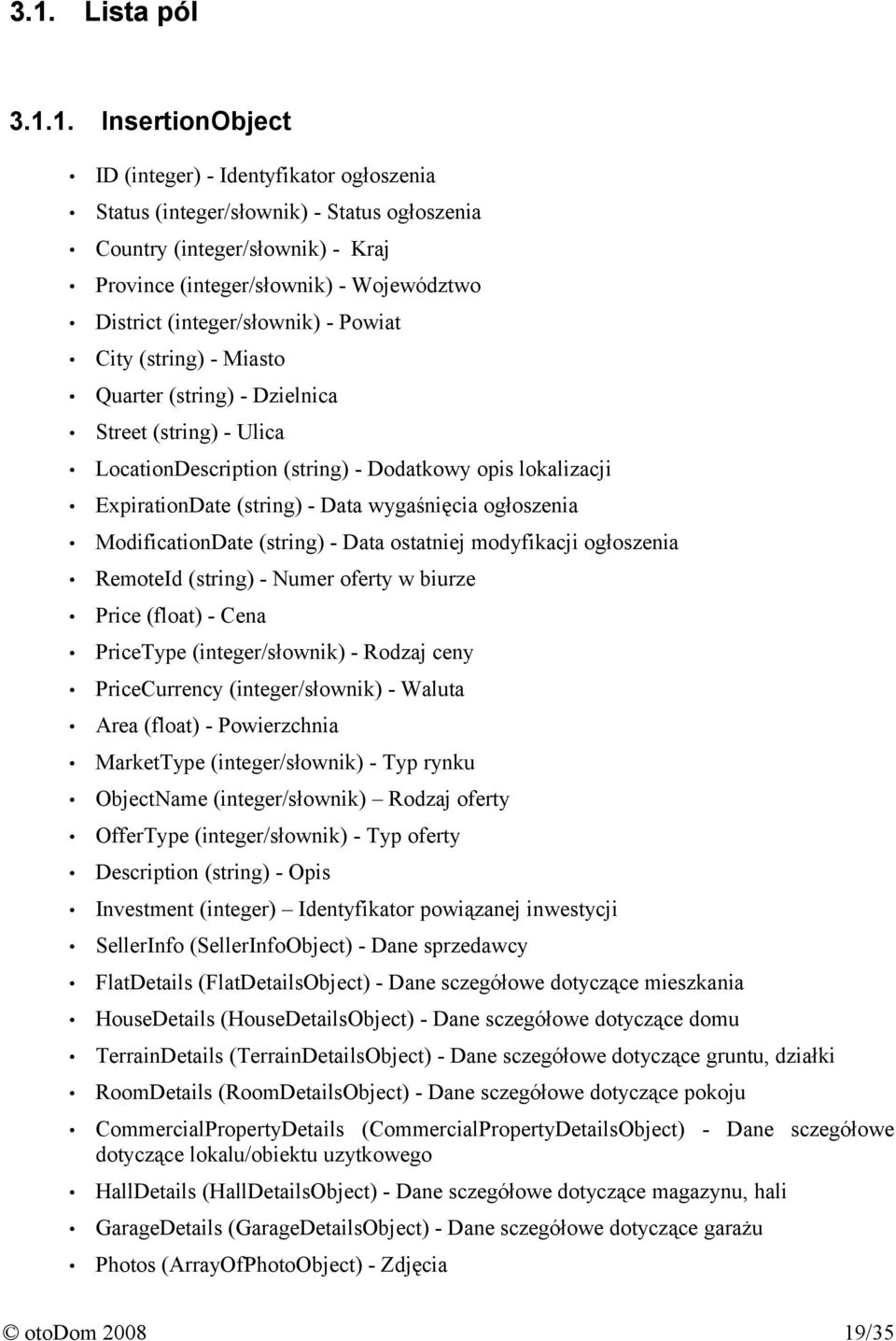 Data wygaśnięcia ogłoszenia ModificationDate (string) - Data ostatniej modyfikacji ogłoszenia RemoteId (string) - Numer oferty w biurze Price (float) - Cena PriceType (integer/słownik) - Rodzaj ceny