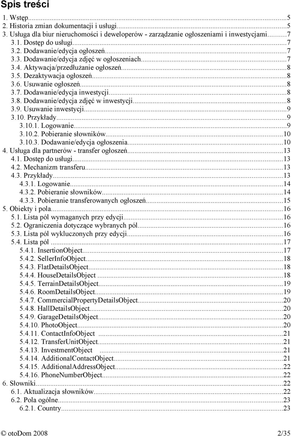 ..8 3.9. Usuwanie inwestycji...9 3.10. Przykłady...9 3.10.1. Logowanie...9 3.10.2. Pobieranie słowników...10 3.10.3. Dodawanie/edycja ogłoszenia...10 4. Usługa dla partnerów - transfer ogłoszeń...13 4.