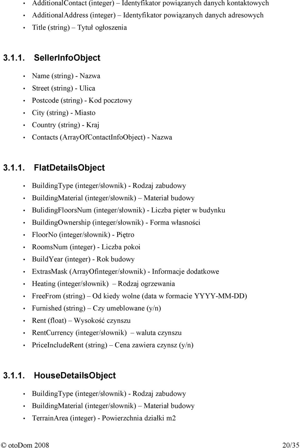 FlatDetailsObject BuildingType (integer/słownik) - Rodzaj zabudowy BuildingMaterial (integer/słownik) Materiał budowy BulidingFloorsNum (integer/słownik) - Liczba pięter w budynku BuildingOwnership