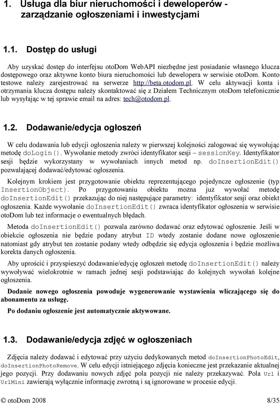 W celu aktywacji konta i otrzymania klucza dostępu należy skontaktować się z Działem Technicznym otodom telefonicznie lub wysyłając w tej sprawie email na adres: tech@otodom.pl. 1.2.