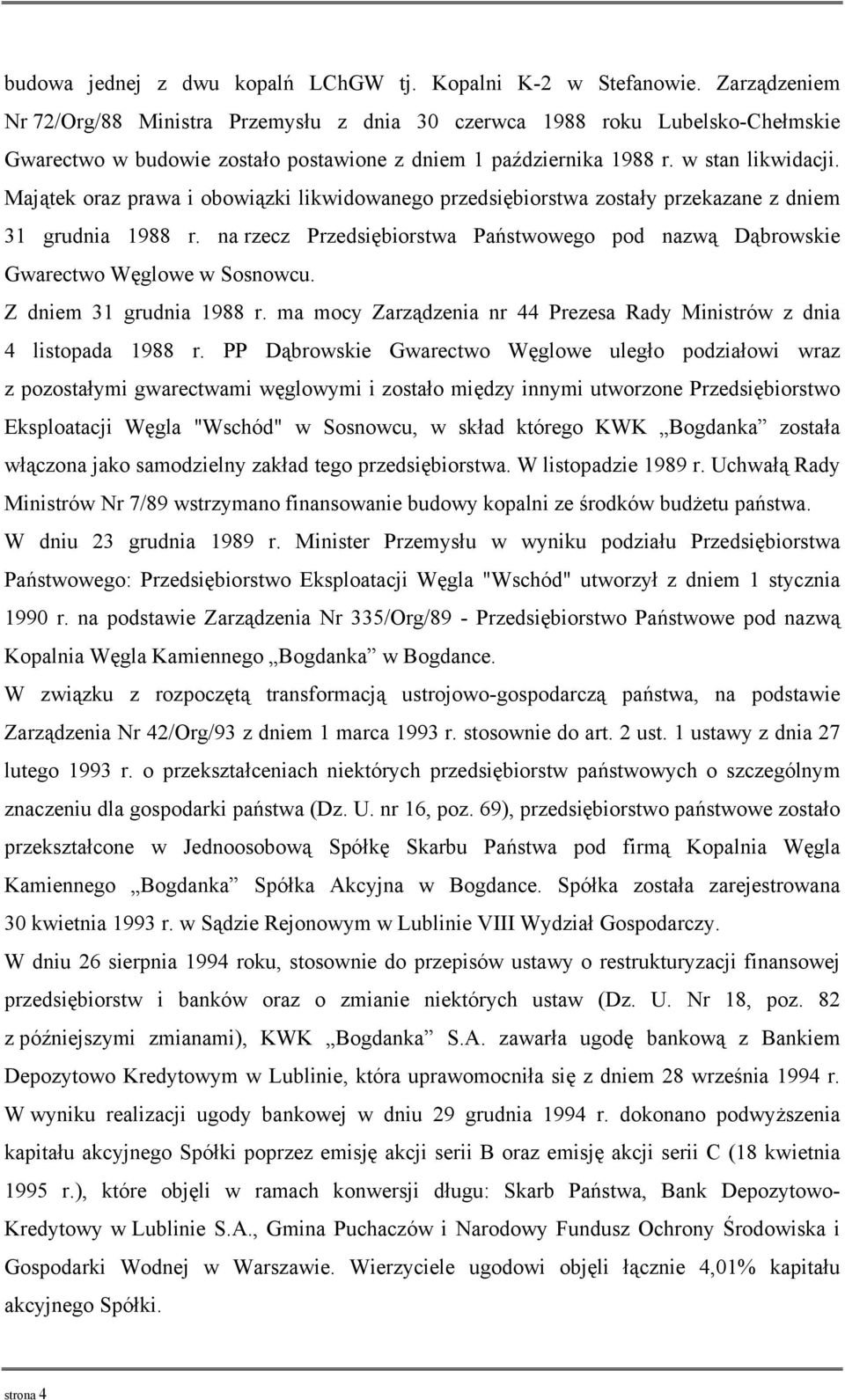 Majątek oraz prawa i obowiązki likwidowanego przedsiębiorstwa zostały przekazane z dniem 31 grudnia 1988 r. na rzecz Przedsiębiorstwa Państwowego pod nazwą Dąbrowskie Gwarectwo Węglowe w Sosnowcu.