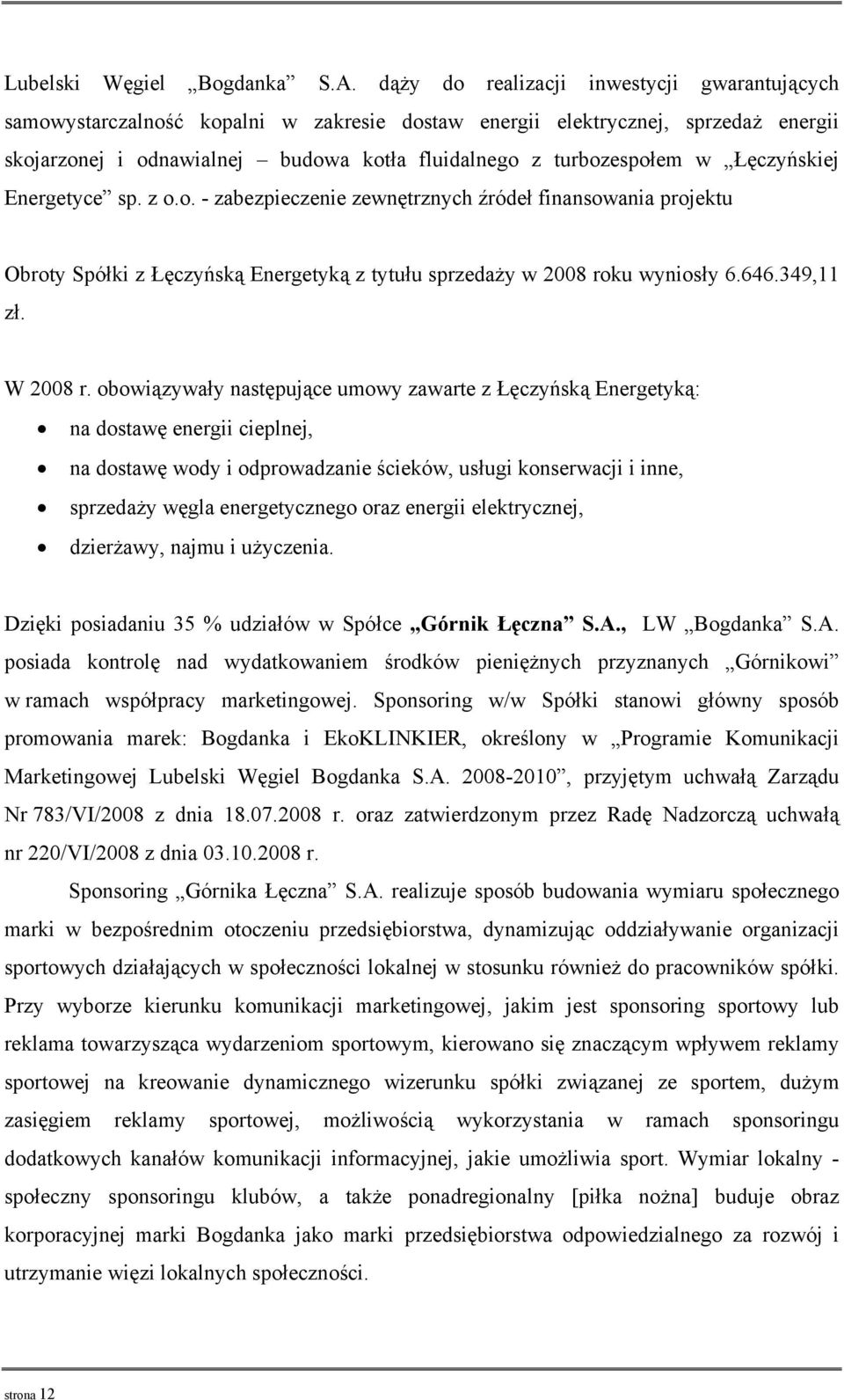 Łęczyńskiej Energetyce sp. z o.o. - zabezpieczenie zewnętrznych źródeł finansowania projektu Obroty Spółki z Łęczyńską Energetyką z tytułu sprzedaży w 2008 roku wyniosły 6.646.349,11 zł. W 2008 r.