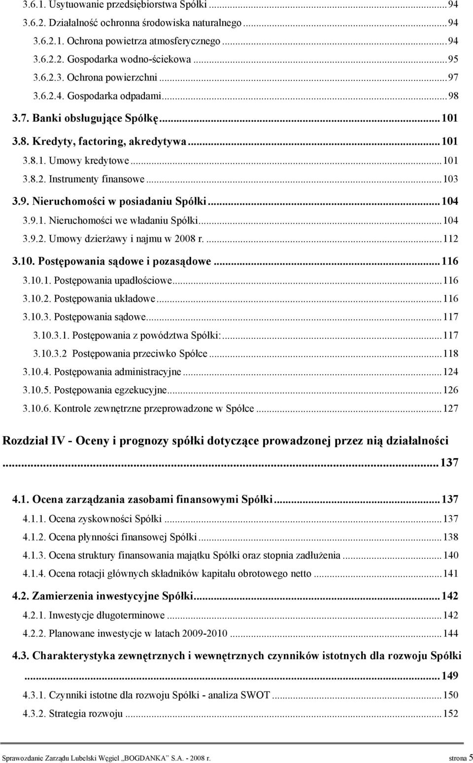 ..104 3.9.1. Nieruchomości we władaniu Spółki...104 3.9.2. Umowy dzierżawy i najmu w 2008 r....112 3.10. Postępowania sądowe i pozasądowe...116 3.10.1. Postępowania upadłościowe...116 3.10.2. Postępowania układowe.