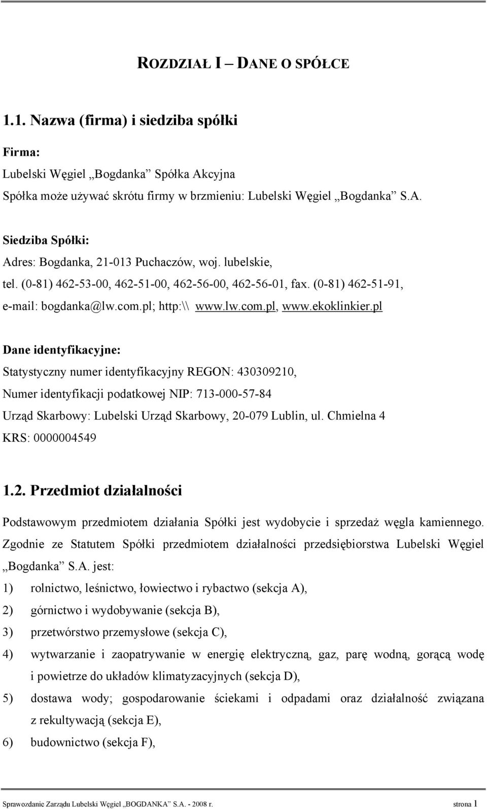 pl Dane identyfikacyjne: Statystyczny numer identyfikacyjny REGON: 430309210, Numer identyfikacji podatkowej NIP: 713-000-57-84 Urząd Skarbowy: Lubelski Urząd Skarbowy, 20-079 Lublin, ul.