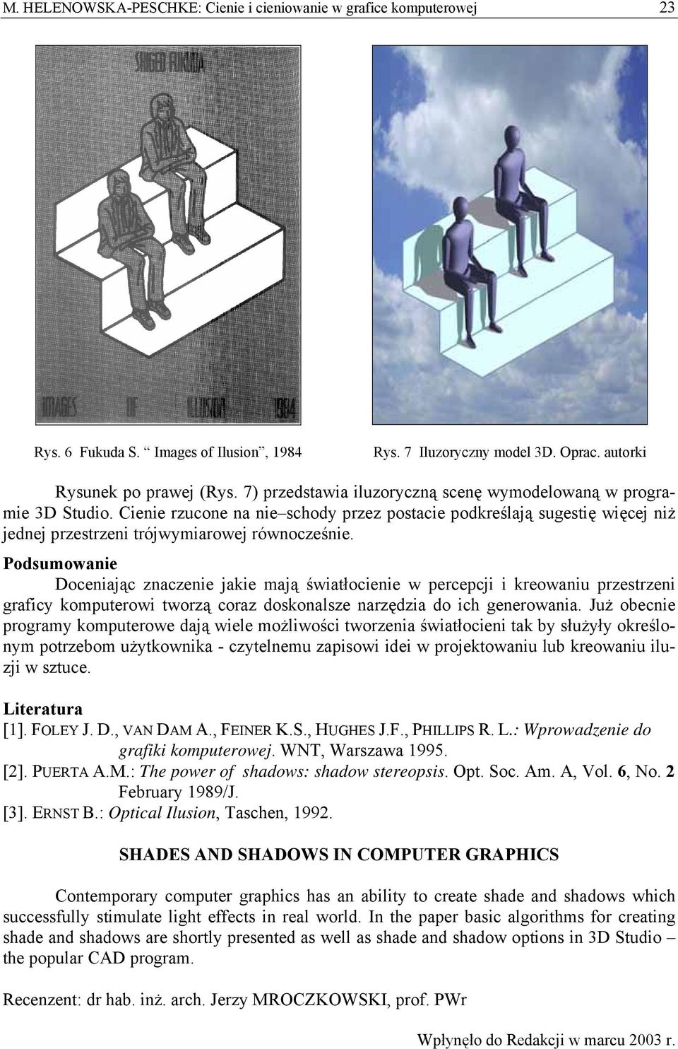 Podsumowanie Doceniając znaczenie jakie mają światłocienie w percepcji i kreowaniu przestrzeni graficy komputerowi tworzą coraz doskonalsze narzędzia do ich generowania.