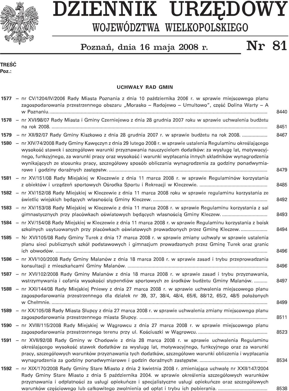 .. 8440 1578 nr XVI/98/07 Rady Miasta i Gminy Czerniejewo z dnia 28 grudnia 2007 roku w sprawie uchwalenia bud etu na rok 2008.... 8451 1579 nr XII/92/07 Rady Gminy Kiszkowo z dnia 28 grudnia 2007 r.