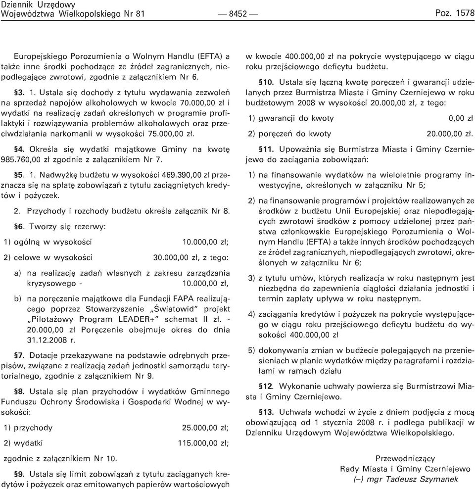 Okreœla siê wydatki maj¹tkowe Gminy na kwotê 985.760,00 z³ zgodnie z za³¹cznikiem Nr 7. 5. 1. Nadwy kê bud etu w wysokoœci 469.