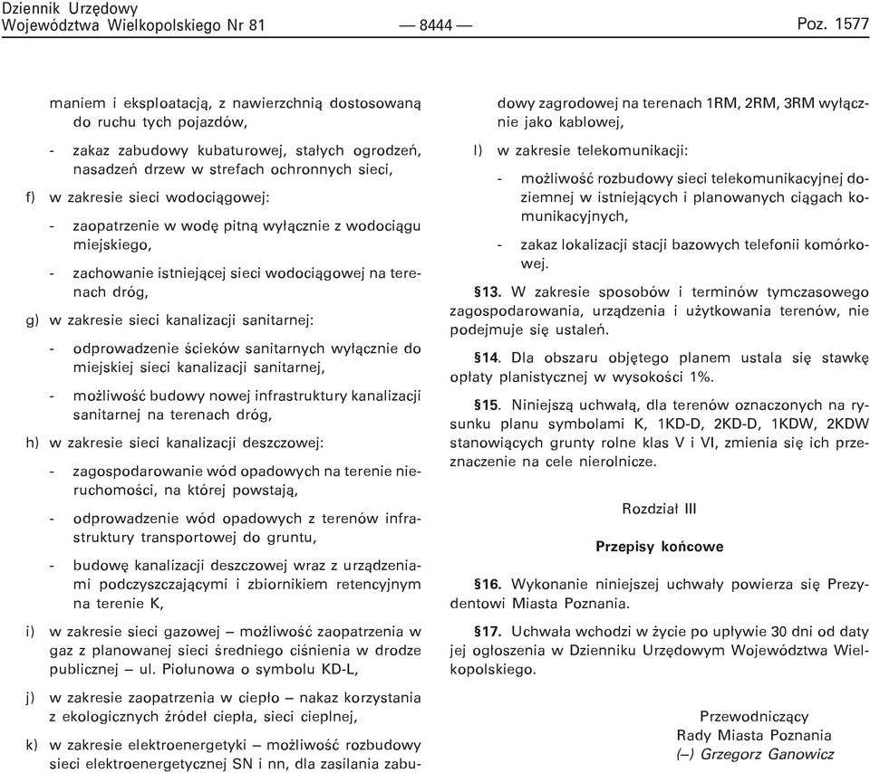 wodoci¹gowej: - zaopatrzenie w wodê pitn¹ wy³¹cznie z wodoci¹gu miejskiego, - zachowanie istniej¹cej sieci wodoci¹gowej na terenach dróg, g) w zakresie sieci kanalizacji sanitarnej: - odprowadzenie