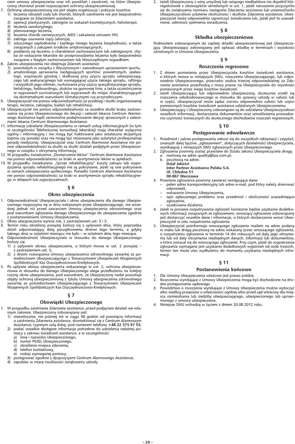 plastycznych, zabiegów ze wskazań kosmetycznych, helioterapii, 3) leczenia sanatoryjnego, 4) planowanego leczenia, 5) leczenia chorób wenerycznych, AIDS i zakażenia wirusem HIV, 6) zabiegu usuwania