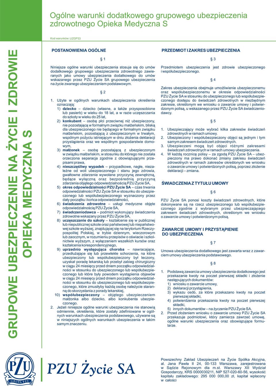 U yte w ogólnych warunkach ubezpieczenia okreœlenia oznaczaj¹: 1) dziecko dziecko (w³asne, a tak e przysposobione lub pasierb) w wieku do 18 lat, a w razie uczêszczania do szko³y w wieku do 25 lat,