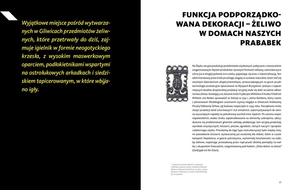 FUNKCJA PODPORZĄDKO- WANA DEKORACJI ŻELIWO W DOMACH NASZYCH PRABABEK Na Śląsku seryjna produkcja przedmiotów użytkowych, połączona z nowocześnie zorganizowanym zbytem produktów i prostymi formami