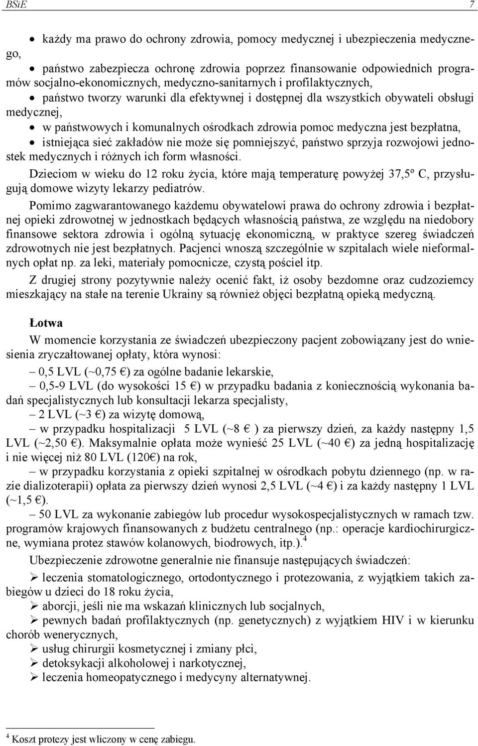 jest bezpłatna, istniejąca sieć zakładów nie może się pomniejszyć, państwo sprzyja rozwojowi jednostek medycznych i różnych ich form własności.