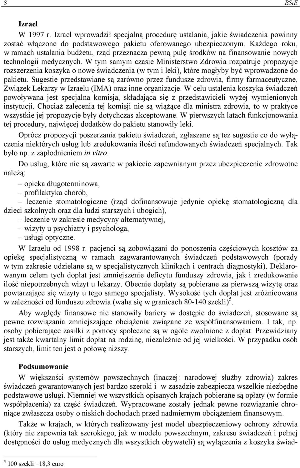 W tym samym czasie Ministerstwo Zdrowia rozpatruje propozycje rozszerzenia koszyka o nowe świadczenia (w tym i leki), które mogłyby być wprowadzone do pakietu.