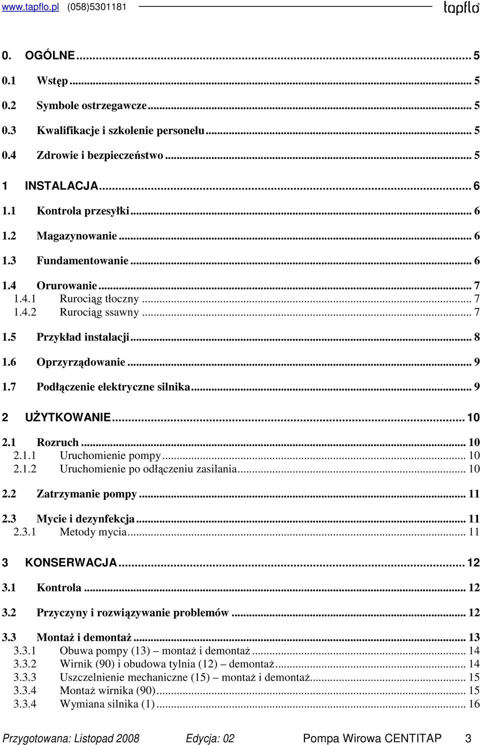 .. 9 2 UŻYTKOWANIE... 10 2.1 Rozruch... 10 2.1.1 Uruchomienie pompy... 10 2.1.2 Uruchomienie po odłączeniu zasilania... 10 2.2 Zatrzymanie pompy... 11 2.3 Mycie i dezynfekcja... 11 2.3.1 Metody mycia.