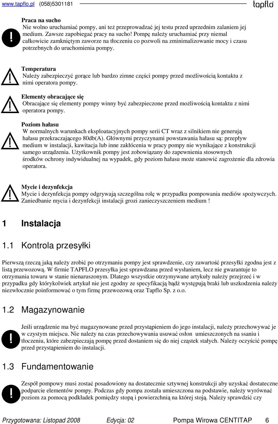 Temperatura Należy zabezpieczyć gorące lub bardzo zimne części pompy przed możliwością kontaktu z nimi operatora pompy.