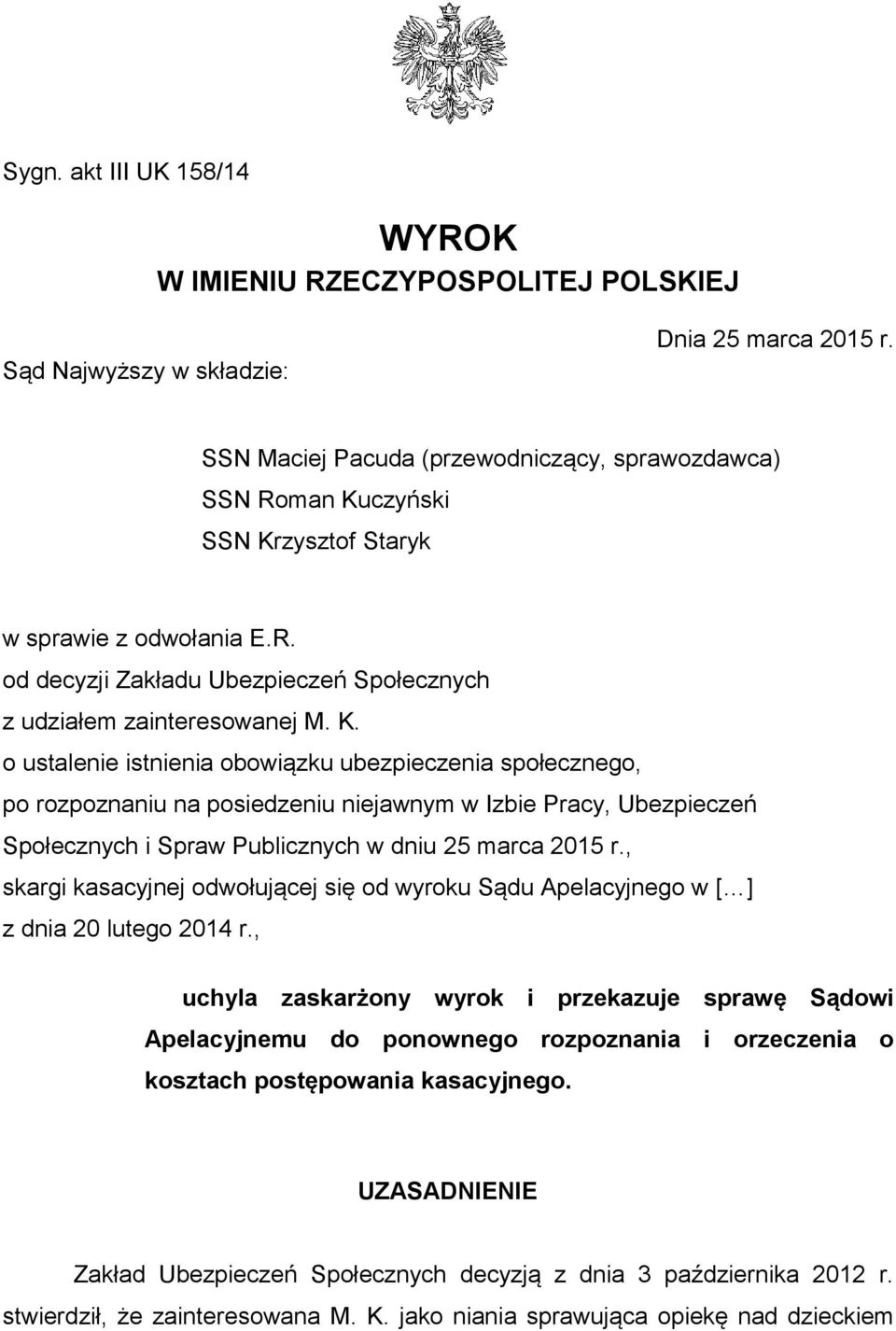 czyński SSN Krzysztof Staryk w sprawie z odwołania E.R. od decyzji Zakładu Ubezpieczeń Społecznych z udziałem zainteresowanej M. K. o ustalenie istnienia obowiązku ubezpieczenia społecznego, po rozpoznaniu na posiedzeniu niejawnym w Izbie Pracy, Ubezpieczeń Społecznych i Spraw Publicznych w dniu 25 marca 2015 r.