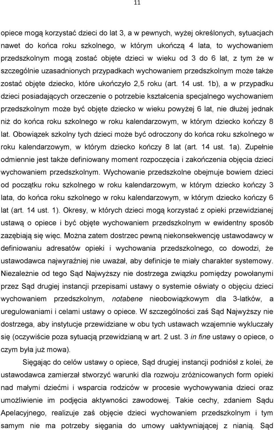 1b), a w przypadku dzieci posiadających orzeczenie o potrzebie kształcenia specjalnego wychowaniem przedszkolnym może być objęte dziecko w wieku powyżej 6 lat, nie dłużej jednak niż do końca roku