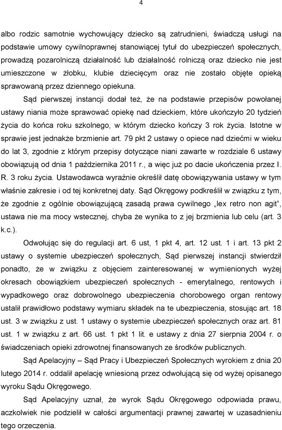 Sąd pierwszej instancji dodał też, że na podstawie przepisów powołanej ustawy niania może sprawować opiekę nad dzieckiem, które ukończyło 20 tydzień życia do końca roku szkolnego, w którym dziecko